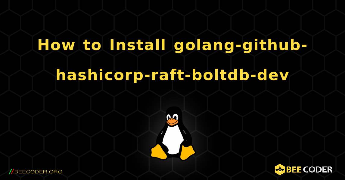 How to Install golang-github-hashicorp-raft-boltdb-dev . Linux