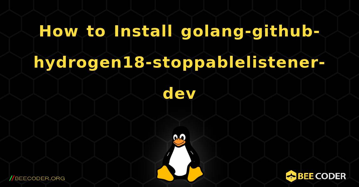 How to Install golang-github-hydrogen18-stoppablelistener-dev . Linux