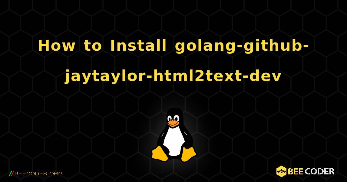 How to Install golang-github-jaytaylor-html2text-dev . Linux