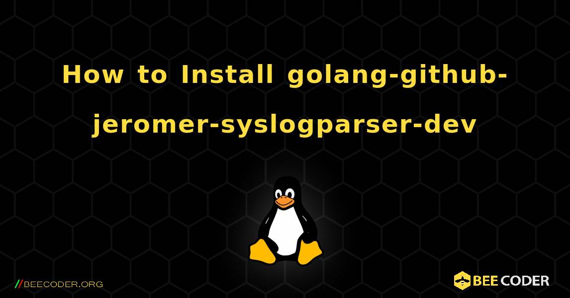 How to Install golang-github-jeromer-syslogparser-dev . Linux