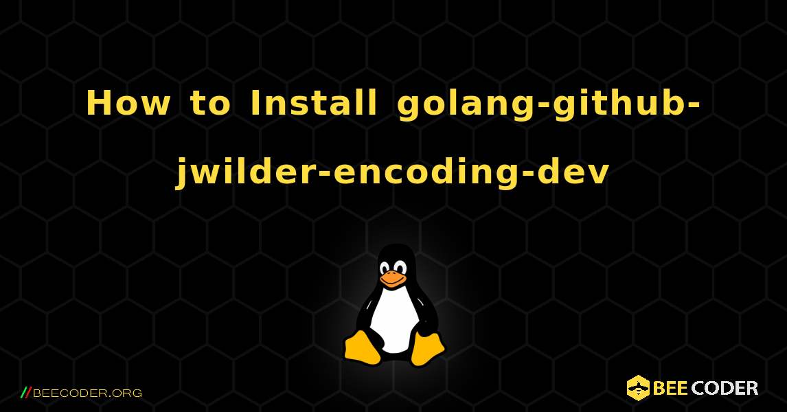 How to Install golang-github-jwilder-encoding-dev . Linux