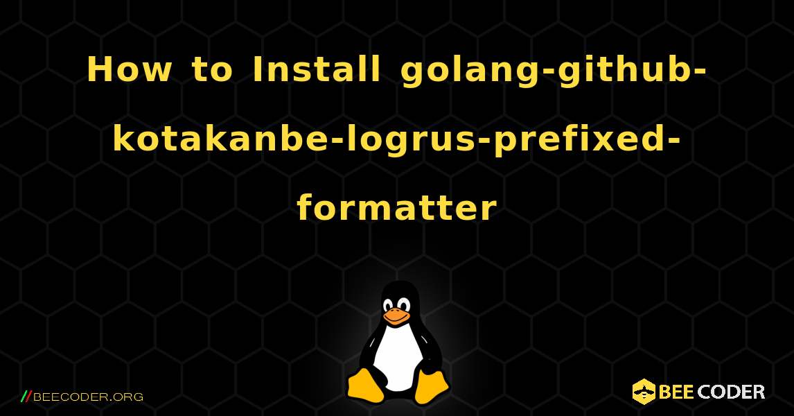 How to Install golang-github-kotakanbe-logrus-prefixed-formatter . Linux