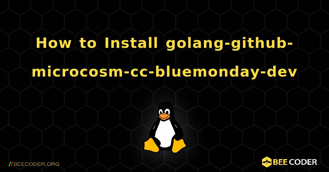 How to Install golang-github-microcosm-cc-bluemonday-dev . Linux