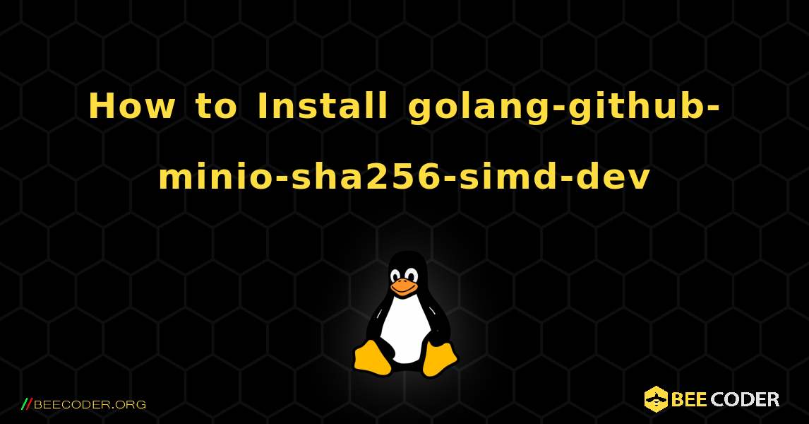 How to Install golang-github-minio-sha256-simd-dev . Linux