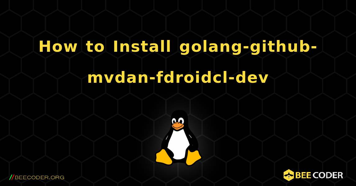 How to Install golang-github-mvdan-fdroidcl-dev . Linux