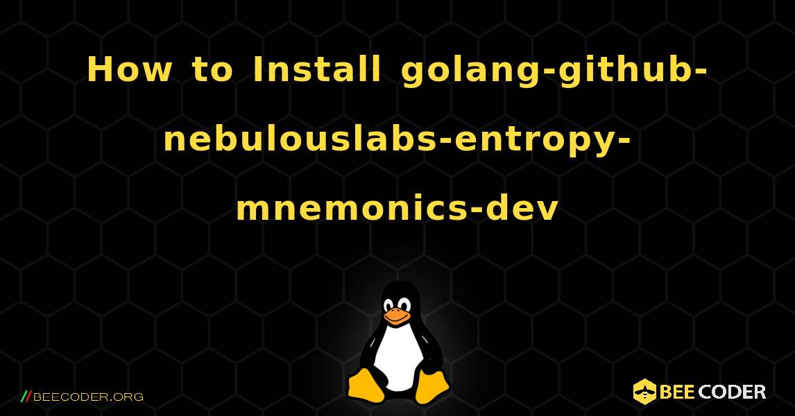 How to Install golang-github-nebulouslabs-entropy-mnemonics-dev . Linux