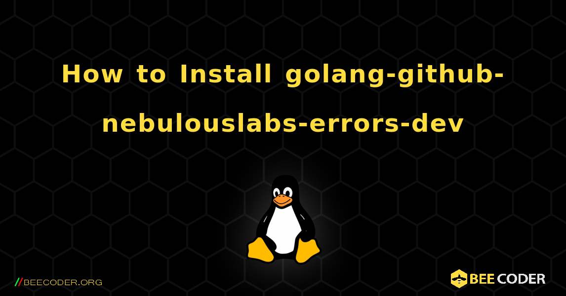 How to Install golang-github-nebulouslabs-errors-dev . Linux