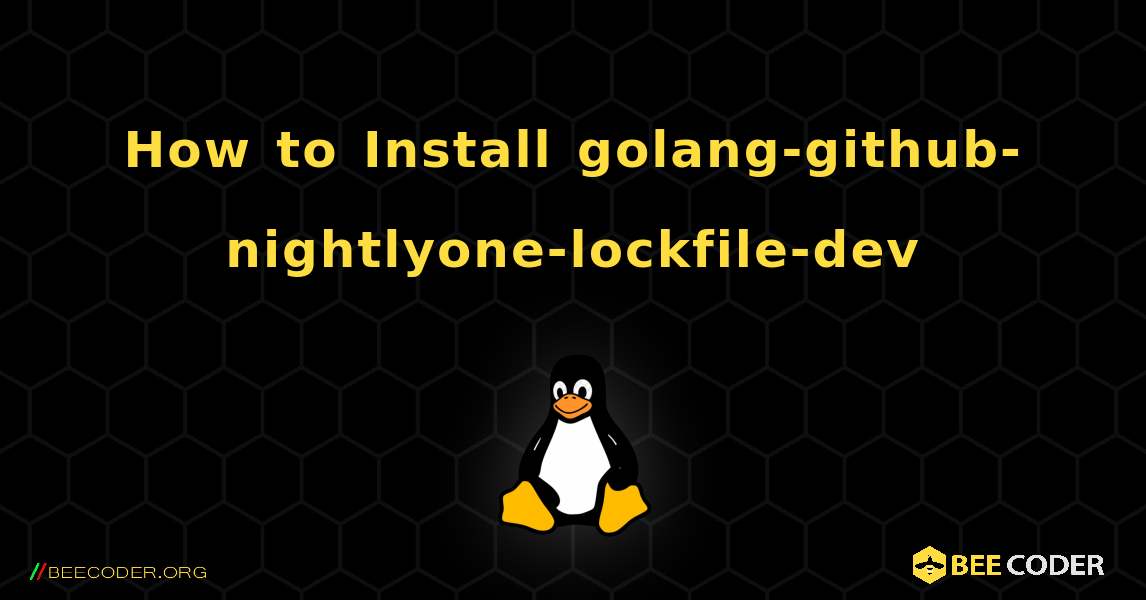 How to Install golang-github-nightlyone-lockfile-dev . Linux