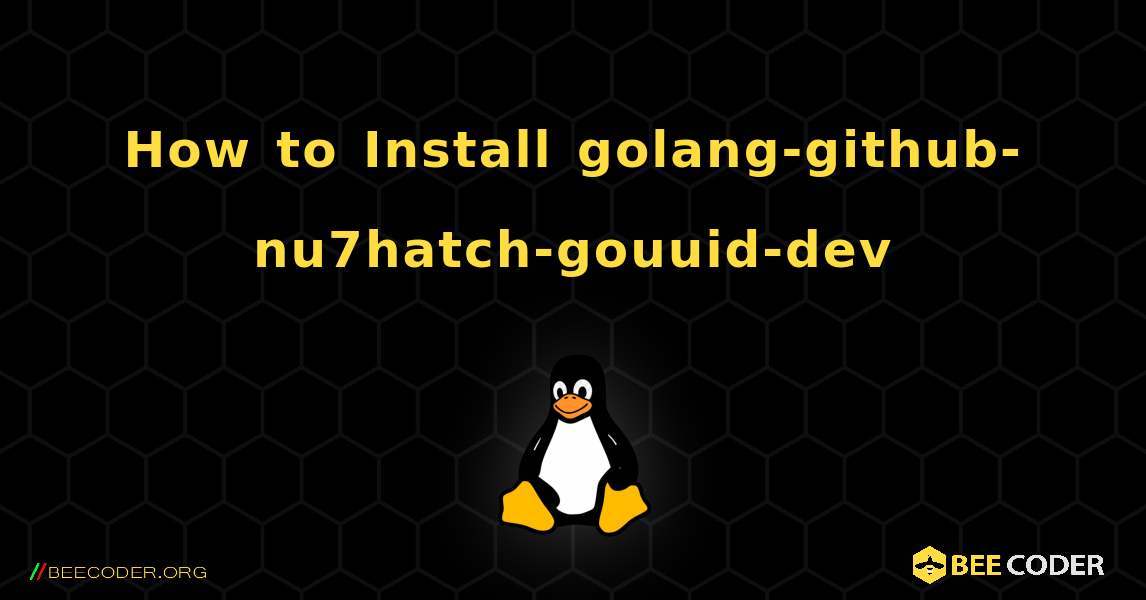 How to Install golang-github-nu7hatch-gouuid-dev . Linux