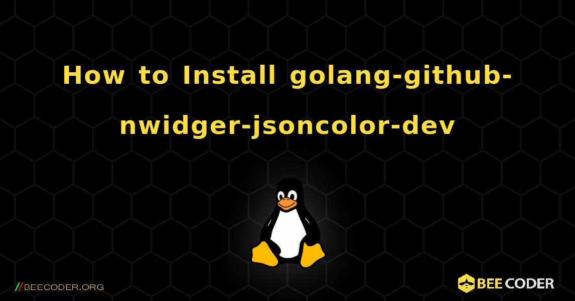 How to Install golang-github-nwidger-jsoncolor-dev . Linux