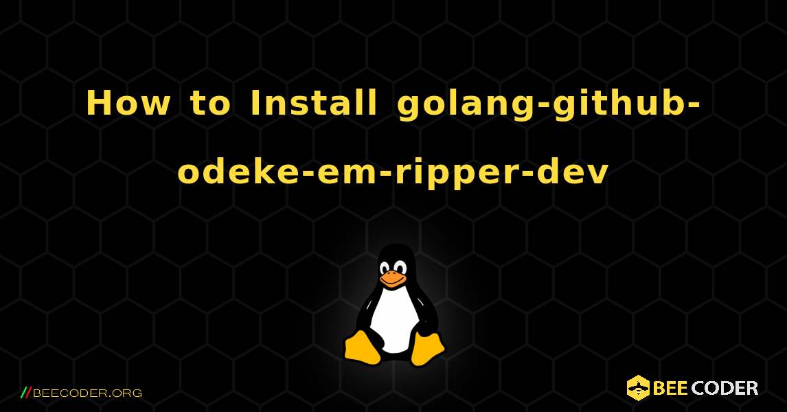 How to Install golang-github-odeke-em-ripper-dev . Linux