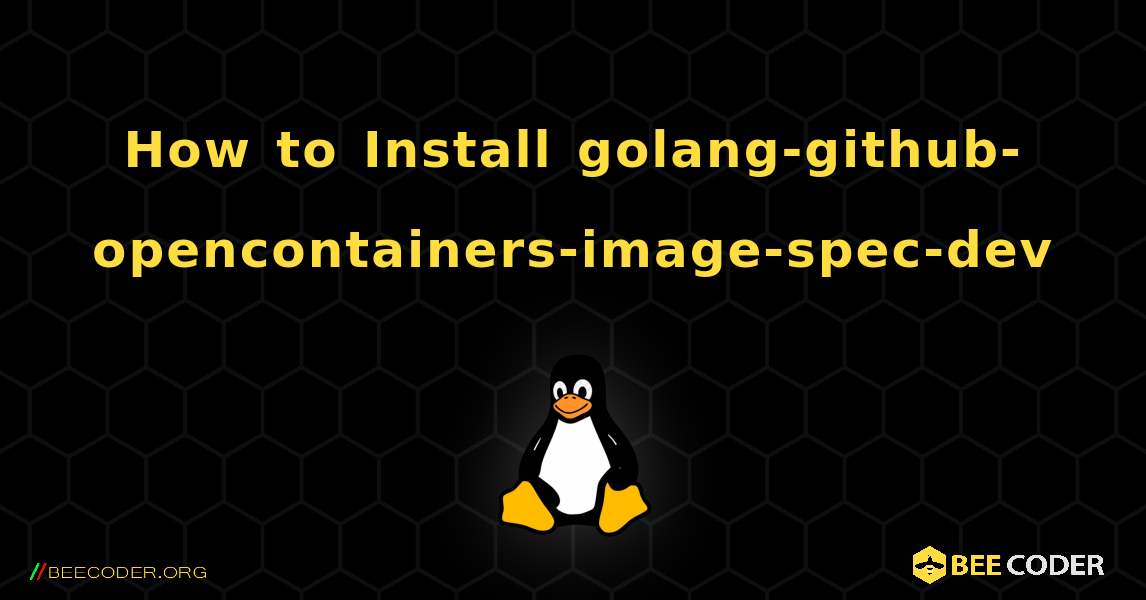 How to Install golang-github-opencontainers-image-spec-dev . Linux