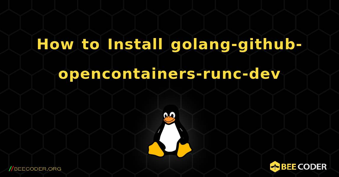 How to Install golang-github-opencontainers-runc-dev . Linux