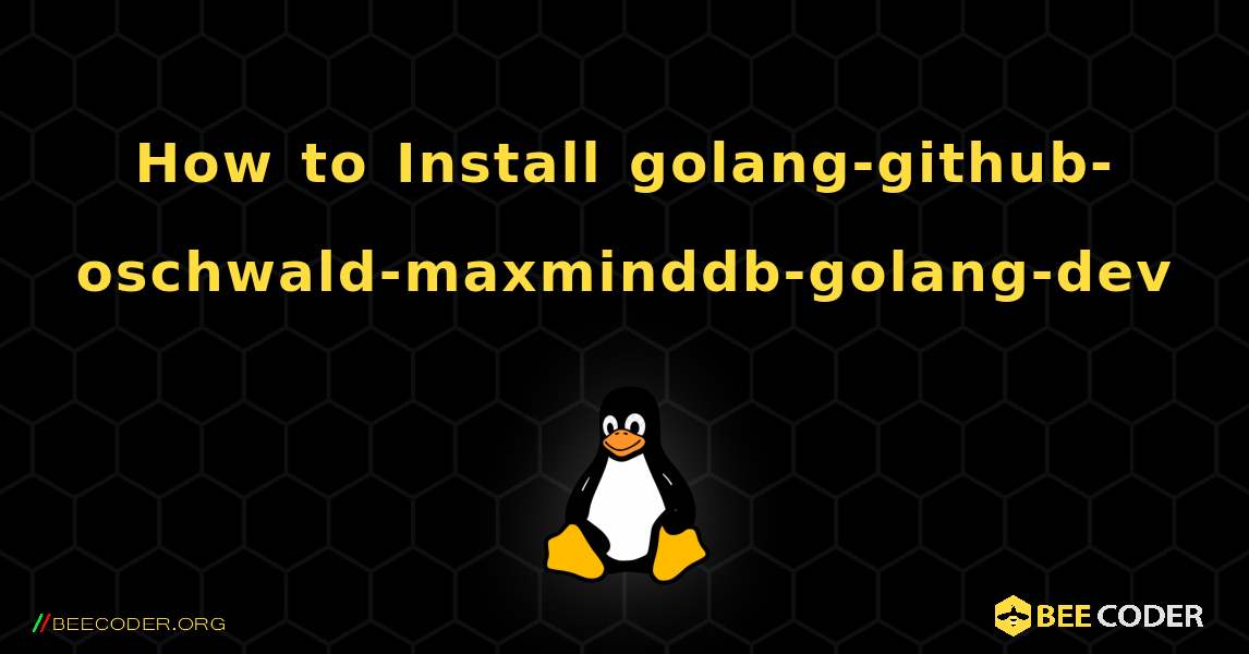 How to Install golang-github-oschwald-maxminddb-golang-dev . Linux