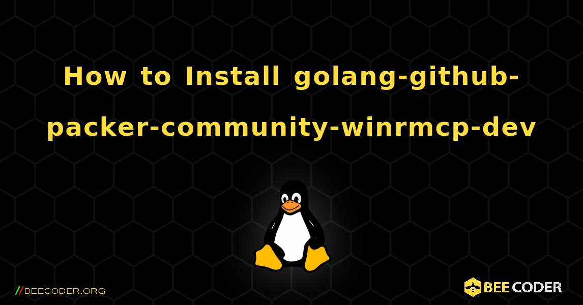 How to Install golang-github-packer-community-winrmcp-dev . Linux