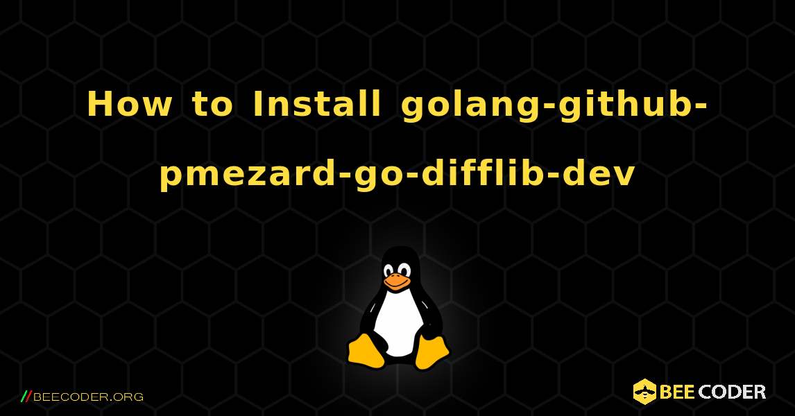How to Install golang-github-pmezard-go-difflib-dev . Linux