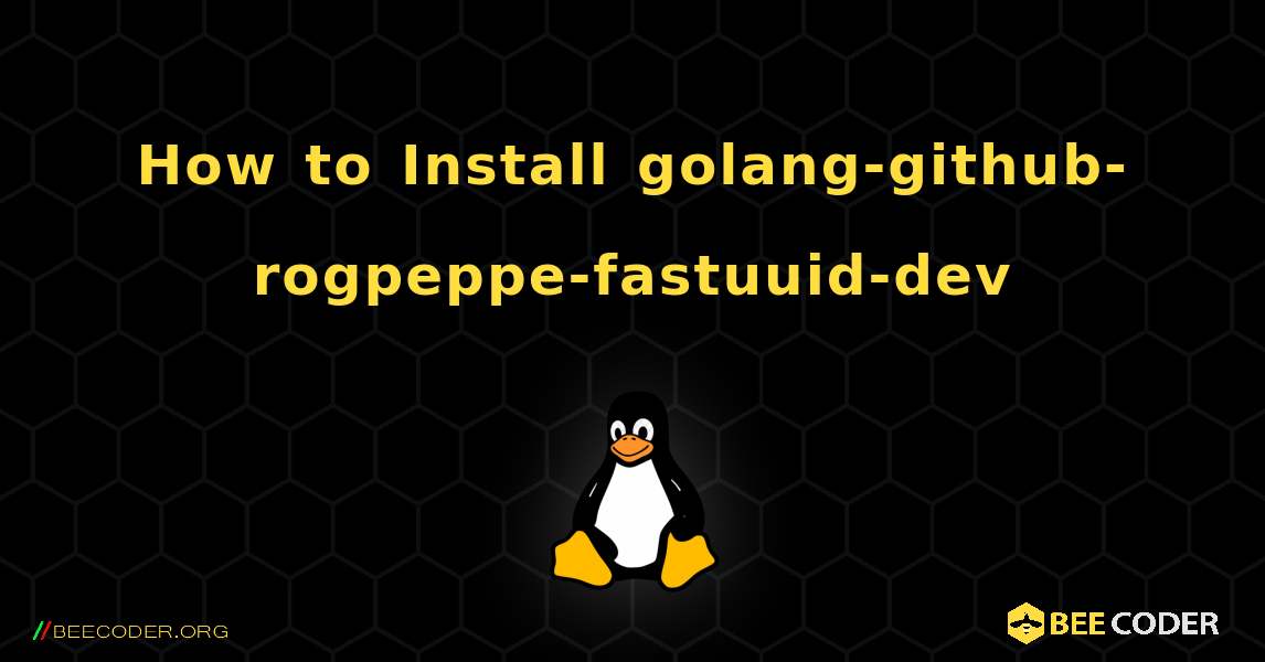 How to Install golang-github-rogpeppe-fastuuid-dev . Linux