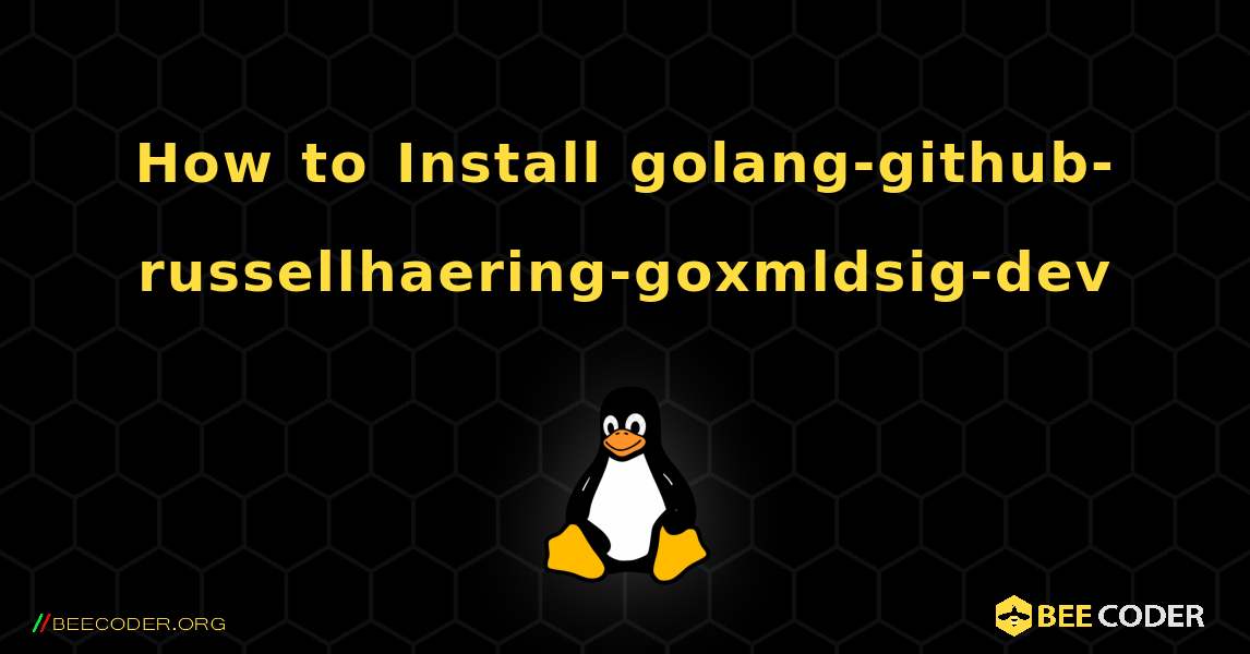 How to Install golang-github-russellhaering-goxmldsig-dev . Linux