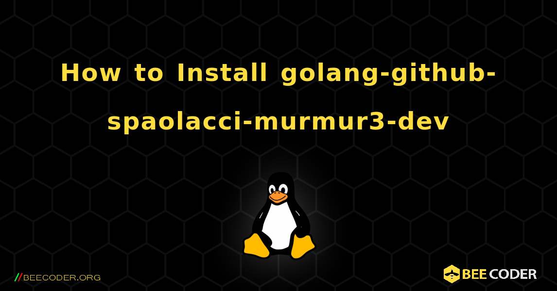 How to Install golang-github-spaolacci-murmur3-dev . Linux