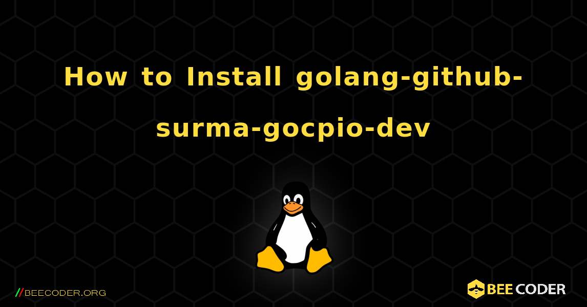 How to Install golang-github-surma-gocpio-dev . Linux