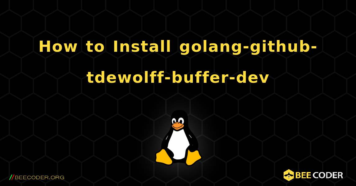 How to Install golang-github-tdewolff-buffer-dev . Linux