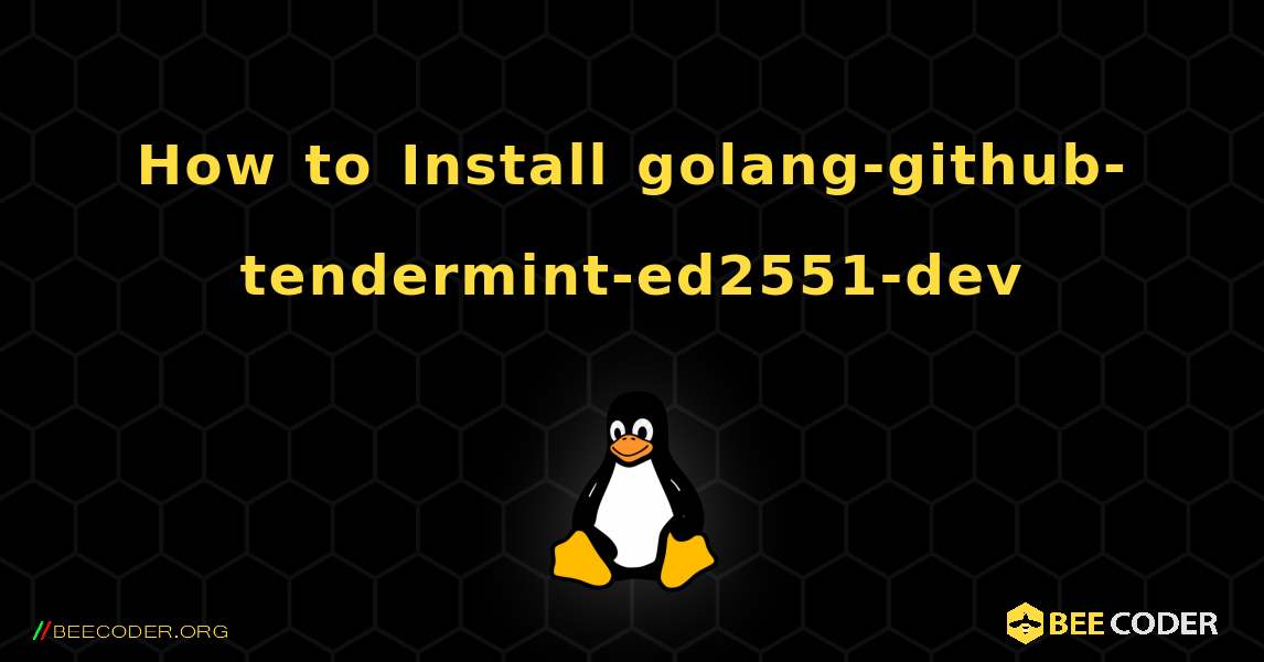 How to Install golang-github-tendermint-ed2551-dev . Linux