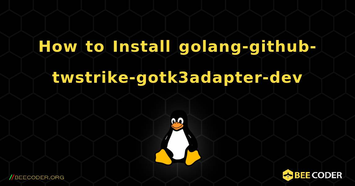 How to Install golang-github-twstrike-gotk3adapter-dev . Linux