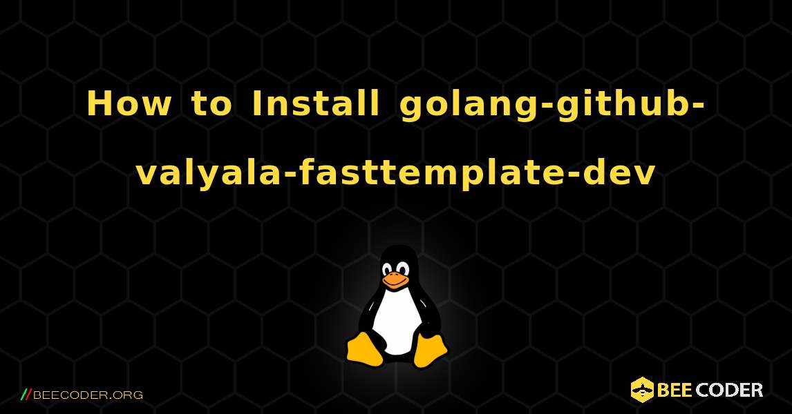 How to Install golang-github-valyala-fasttemplate-dev . Linux