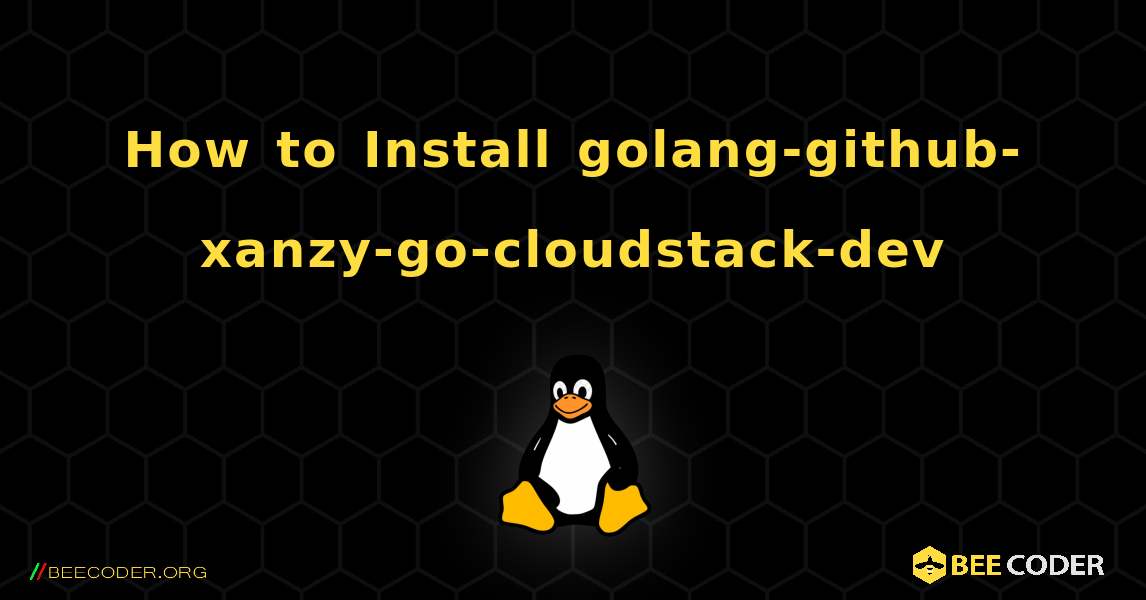 How to Install golang-github-xanzy-go-cloudstack-dev . Linux