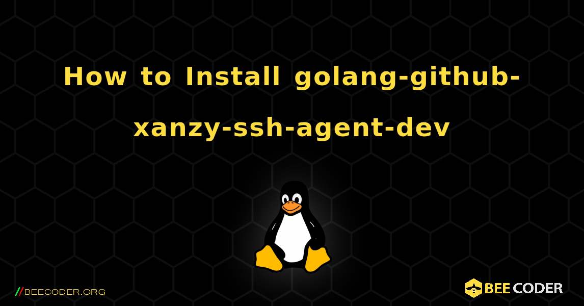 How to Install golang-github-xanzy-ssh-agent-dev . Linux