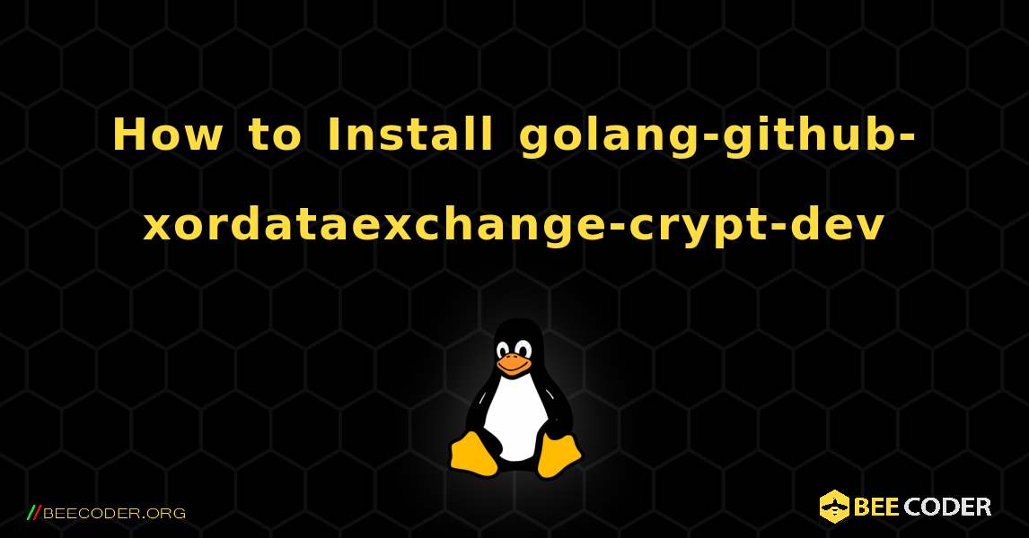 How to Install golang-github-xordataexchange-crypt-dev . Linux