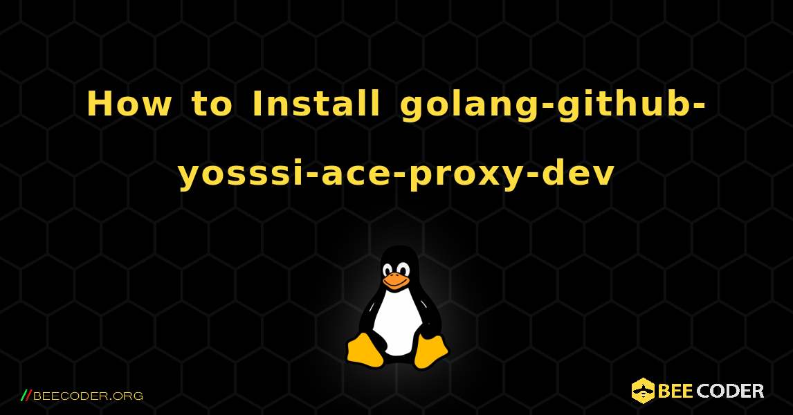 How to Install golang-github-yosssi-ace-proxy-dev . Linux
