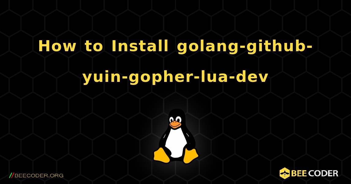 How to Install golang-github-yuin-gopher-lua-dev . Linux