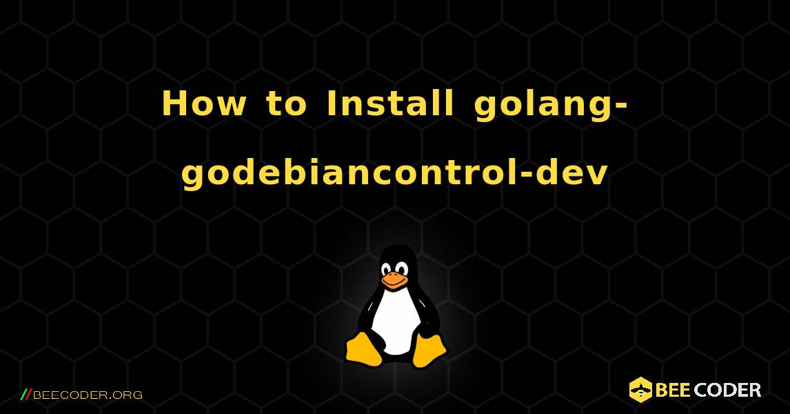 How to Install golang-godebiancontrol-dev . Linux