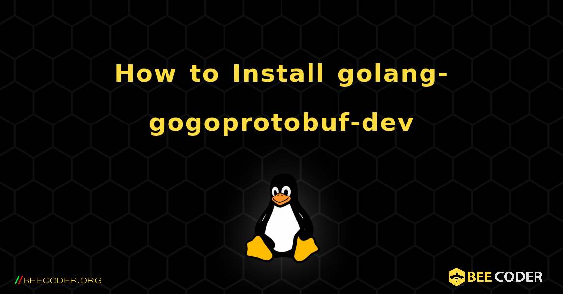 How to Install golang-gogoprotobuf-dev . Linux
