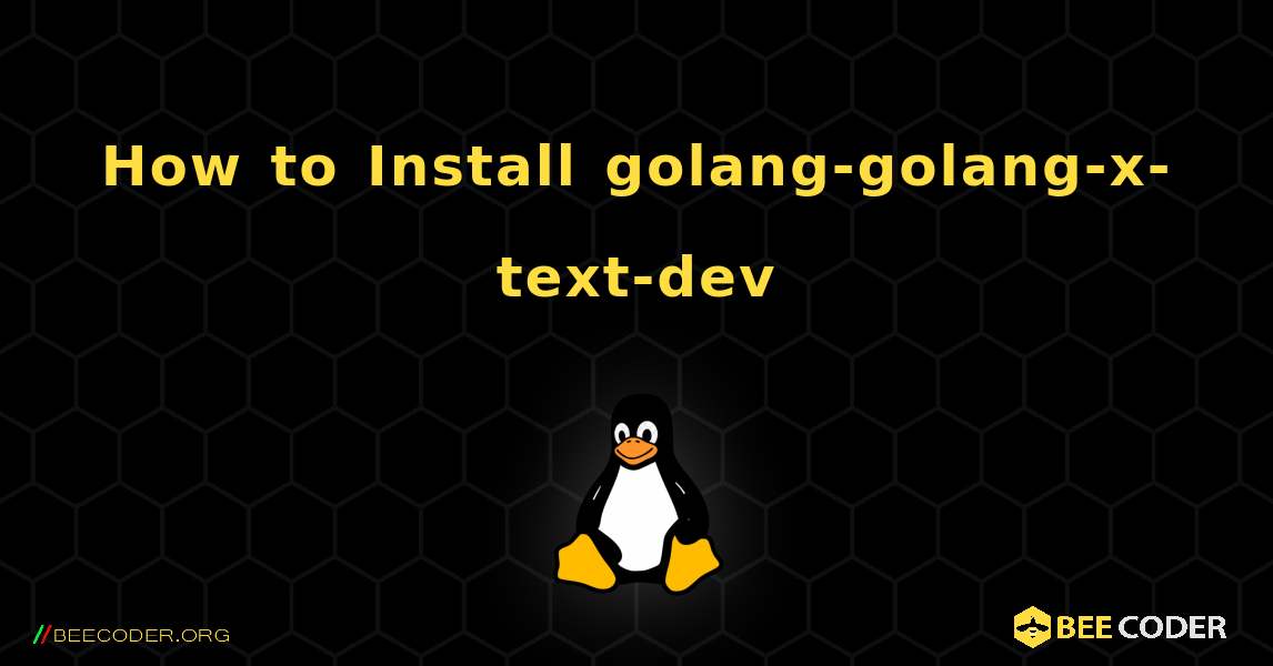 How to Install golang-golang-x-text-dev . Linux