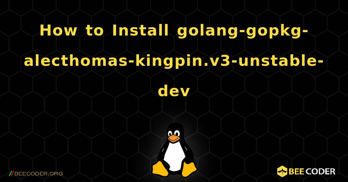 How to Install golang-gopkg-alecthomas-kingpin.v3-unstable-dev . Linux