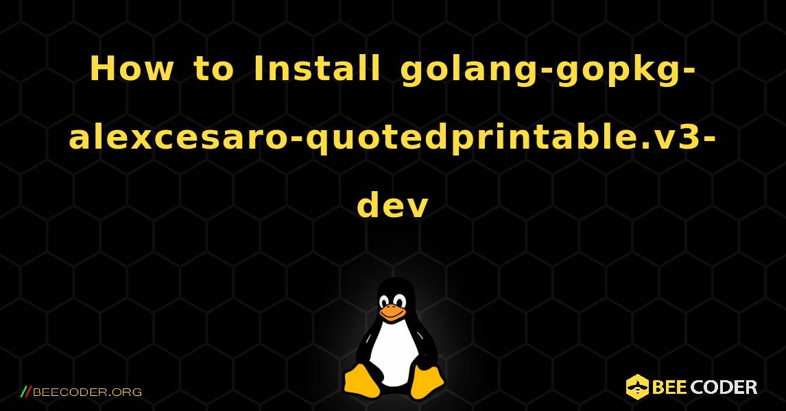 How to Install golang-gopkg-alexcesaro-quotedprintable.v3-dev . Linux