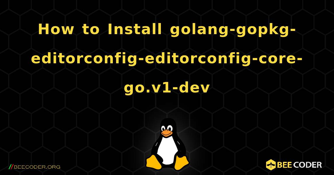 How to Install golang-gopkg-editorconfig-editorconfig-core-go.v1-dev . Linux