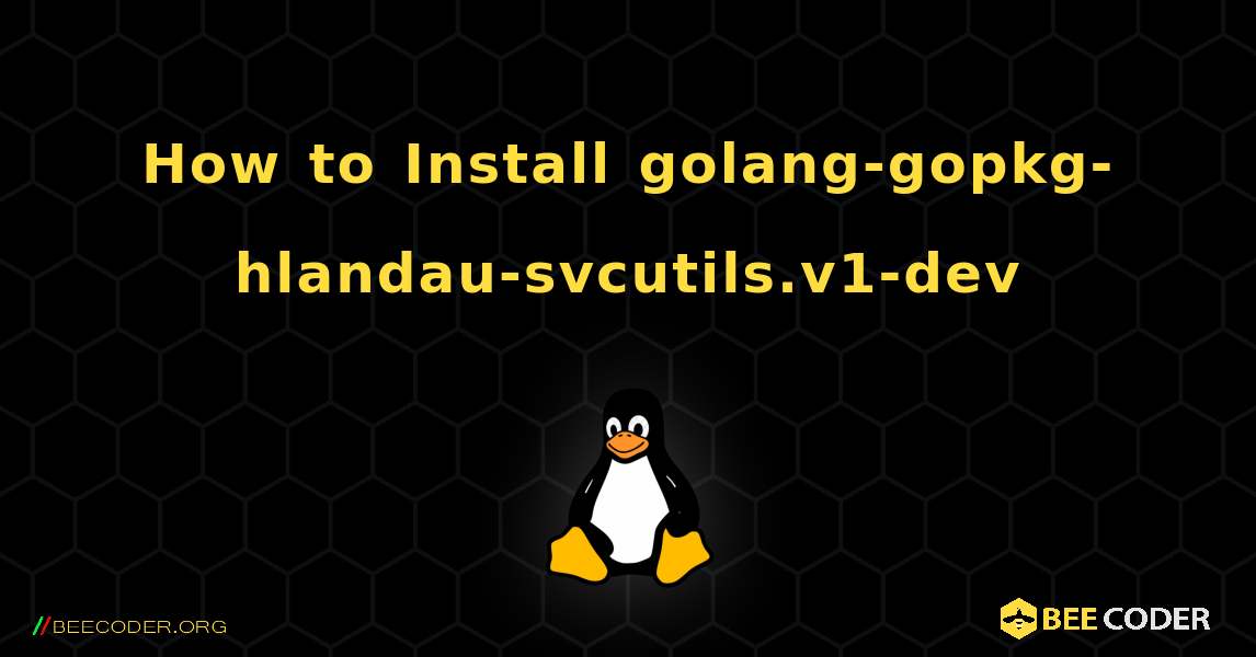 How to Install golang-gopkg-hlandau-svcutils.v1-dev . Linux