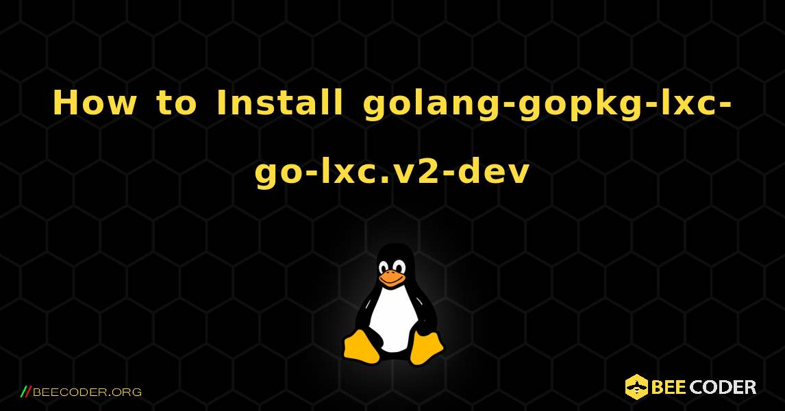 How to Install golang-gopkg-lxc-go-lxc.v2-dev . Linux