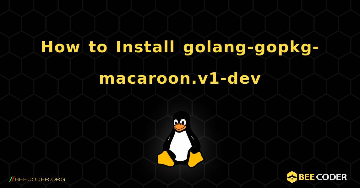 How to Install golang-gopkg-macaroon.v1-dev . Linux