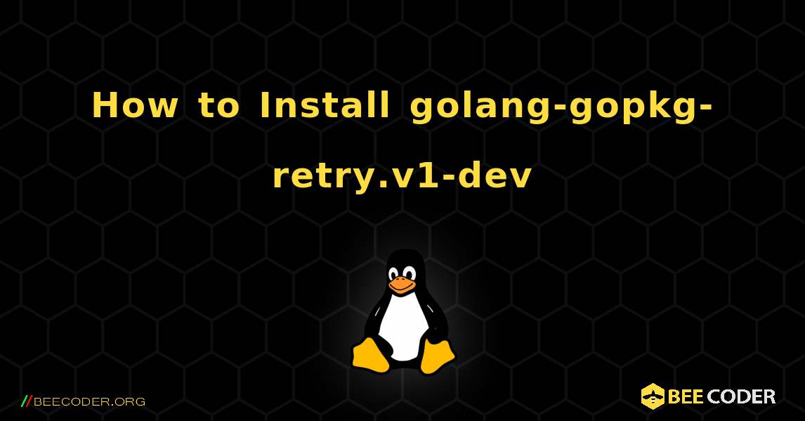 How to Install golang-gopkg-retry.v1-dev . Linux