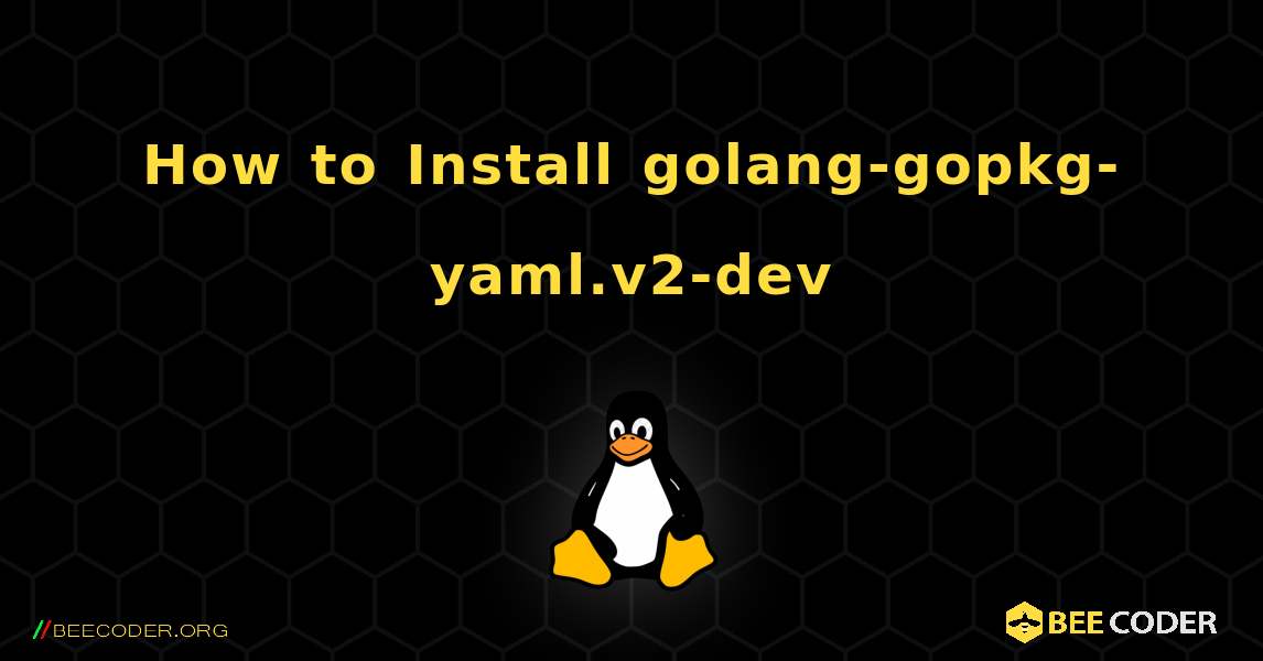 How to Install golang-gopkg-yaml.v2-dev . Linux