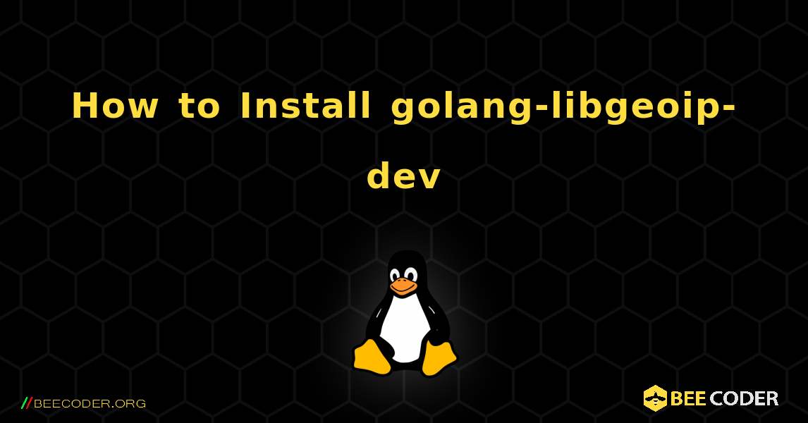 How to Install golang-libgeoip-dev . Linux