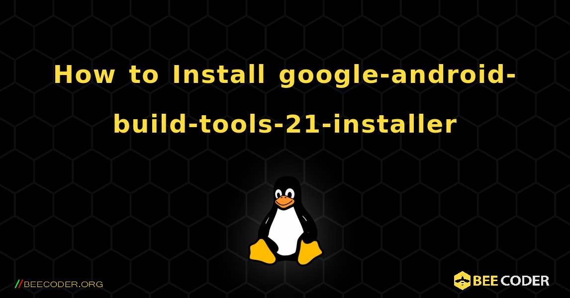 How to Install google-android-build-tools-21-installer . Linux