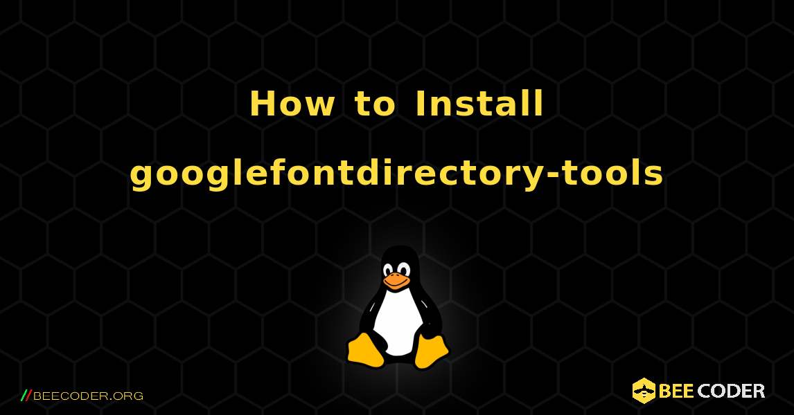 How to Install googlefontdirectory-tools . Linux