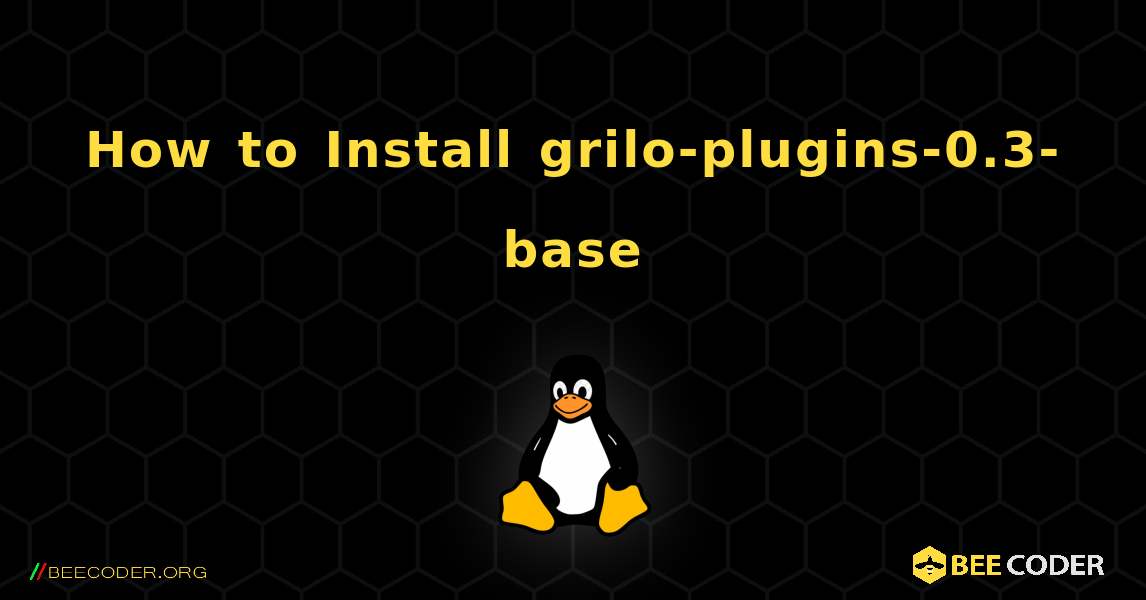 How to Install grilo-plugins-0.3-base . Linux