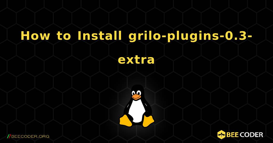 How to Install grilo-plugins-0.3-extra . Linux