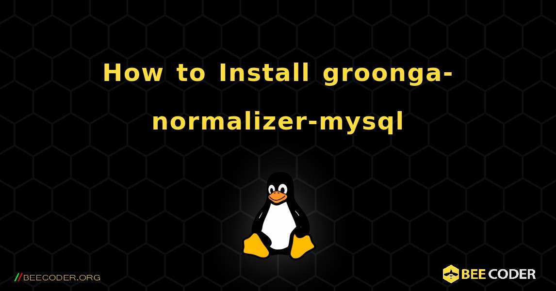 How to Install groonga-normalizer-mysql . Linux